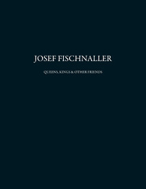 Josef Fischnaller: QUEENS, KINGS & OTHER FRIENDS